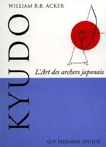 William R.B. Acker, "Kyudo : L'art des archers japonais"