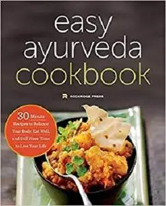 The Easy Ayurveda Cookbook An Ayurvedic Cookbook to Balance Your Body and Eat Well