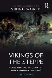 Vikings of the Steppe: Scandinavians, Rus’, and the Turkic World (c. 750–1050)