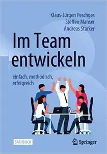 Im Team entwickeln – einfach, methodisch, erfolgreich, 2., vollst. überarb. Aufl.