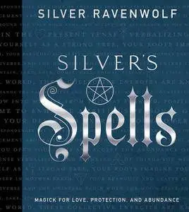 Silver's Spells: Magick for Love, Protection, and Abundance (Silver's Spells Series)