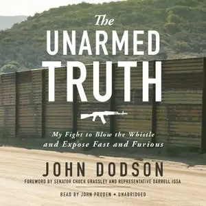 The Unarmed Truth: My Fight to Blow the Whistle and Expose Fast and Furious (Audiobook)