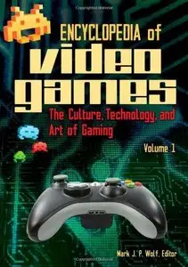 Encyclopedia of Video Games: The Culture, Technology, and Art of Gaming