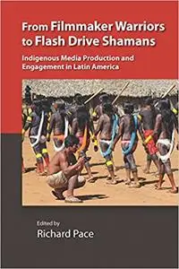 From Filmmaker Warriors to Flash Drive Shamans: Indigenous Media Production and Engagement in Latin America