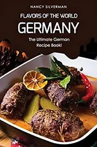 Flavors of the World - Germany: The Ultimate German Recipe Book!