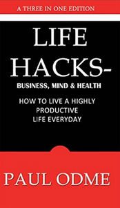 Life Hacks - Business, Mind & Health: How To Live A Highly Productive Life Everyday