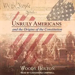 Unruly Americans and the Origins of the Constitution [Audiobook]