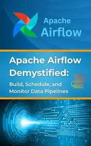 Apache Airflow Demystified: Build, Schedule, and Monitor Data Pipelines