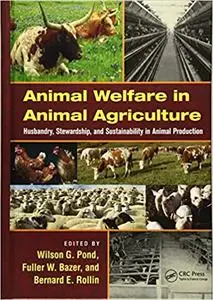 Animal Welfare in Animal Agriculture: Husbandry, Stewardship, and Sustainability in Animal Production