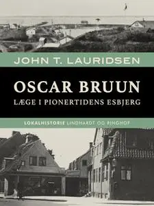 «Oscar Bruun. Læge i pionertidens Esbjerg» by John T. Lauridsen