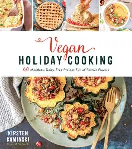 Vegan Holiday Cooking: 60 Meatless, Dairy-Free Recipes Full of Festive Flavors