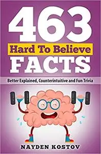 463 Hard to Believe Facts: Better Explained, Counterintuitive and Fun Trivia: 7 (Paramount Trivia and Quizzes)