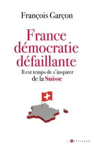 François Garçon, "France, démocratie défaillante : Il est temps de s'inspirer de la Suisse"