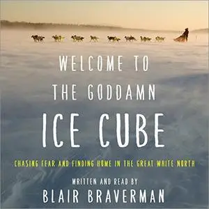 Welcome to the Goddamn Ice Cube: Chasing Fear and Finding Home in the Great White North [Audiobook]