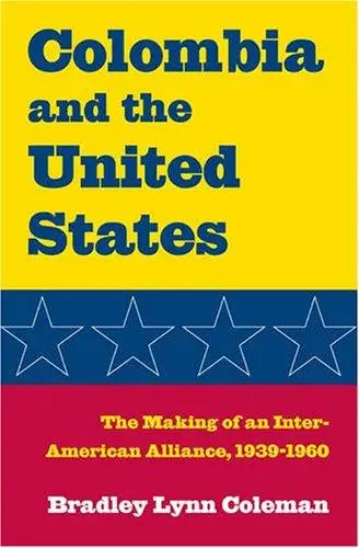 Colombia and the United States: The Making of an Inter-American Alliance, 1939-1960