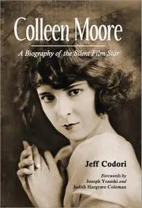 Colleen Moore: A Biography of the Silent Film Star