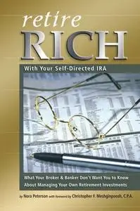 «Retire Rich With Your Self-Directed IRA: What Your Broker & Banker Don’t Want You to Know About Managing Your Own Retir