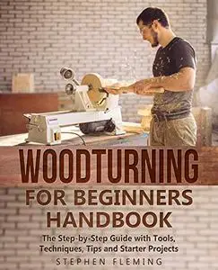 Woodturning for Beginners Handbook: The Step-by-Step Guide with Tools, Techniques, Tips and Starter Projects