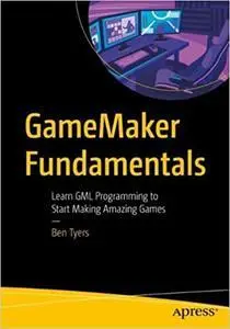 GameMaker Fundamentals: Learn GML Programming to Start Making Amazing Games