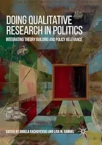 Doing Qualitative Research in Politics: Integrating Theory Building and Policy Relevance (Repost)