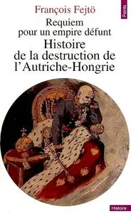 François Fejtö, "Requiem pour un empire défunt : Histoire de la destruction de l'Autriche-Hongrie"