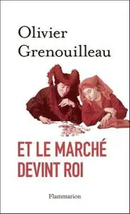 Olivier Grenouilleau, "Et le marché devint roi : Essai sur l'éthique du capitalisme"
