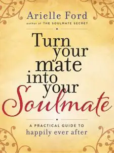 Turn Your Mate into Your Soulmate: A Practical Guide to Happily Ever After (repost)
