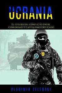 Ucrania: El futuro del conflicto entre comunismo y capitalismo explicado (Spanish Edition)