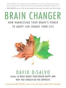 Brain Changer: How Harnessing Your Brain's Power to Adapt Can Change Your Life