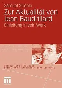 Zur Aktualität von Jean Baudrillard: Einleitung in sein Werk (Aktuelle und klassische Sozial- und KulturwissenschaftlerInnen)