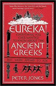 Eureka!: Everything You Ever Wanted to Know About Ancient Greeks But Were Afraid to Ask