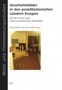 Geschichtsbilder in den postdiktatorischen Ländern Europas: Auf der Suche nach historisch-politischen Identitäten 