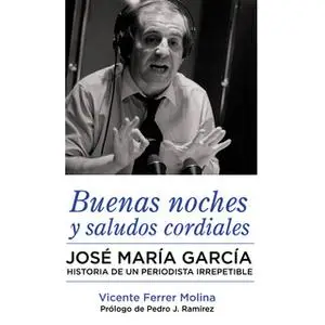 «Buenas noches y saludos cordiales. José María García. Historia de un periodista irrepetible.» by Vicente Ferrer Molina