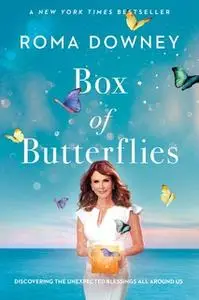 «Box of Butterflies: Discovering the Unexpected Blessings All Around Us» by Roma Downey