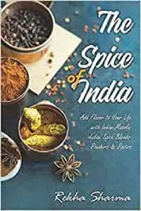 The Spice of India: Add Flavor to Your Life with Indian Masala: Indian Spice Blends- Powders & Pastes (Indian Cookbook)