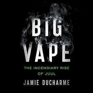 Big Vape: The Incendiary Rise of Juul [Audiobook]