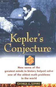 Kepler's Conjecture: How Some of the Greatest Minds in History Helped Solve One of the Oldest Math Problems in the World (re)