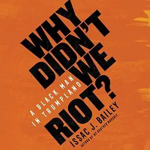 Why Didn't We Riot?: A Black Man in Trumpland [Audiobook]