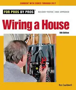 Wiring a House, 5th Edition (For Pros By Pros)