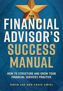 The Financial Advisor's Success Manual : How to Structure and Grow Your Financial Services Practice