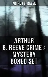 «Arthur B. Reeve Crime & Mystery Boxed Set» by Arthur B.Reeve
