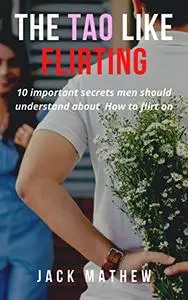 The Tao like Flirting: 10 important secrets men should understand about How to flirt on