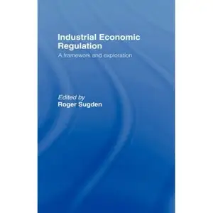 Industrial Economic Regulation: A Framework and Exploration