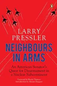 Neighbours in Arms: An American Senator’s Quest for Disarmament in a Nuclear Subcontinent