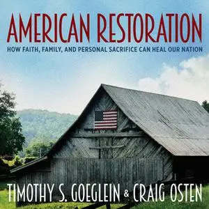 «American Restoration: How Faith, Family and Personal Sacrifice Can Heal Our Nation» by Timothy S. Goeglein,Craig Osten