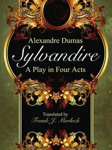 «Sylvandire: A Play in Four Acts» by Alexander Dumas