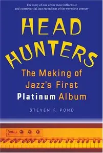 Head Hunters: The Making of Jazz's First Platinum Album by Steven F. Pond