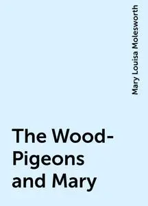 «The Wood-Pigeons and Mary» by Mary Louisa Molesworth