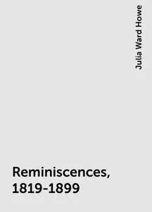 «Reminiscences, 1819-1899» by Julia Ward Howe