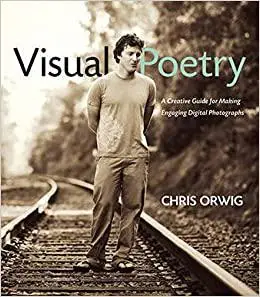 Visual Poetry: A Creative Guide for Making Engaging Digital Photographs (Repost)